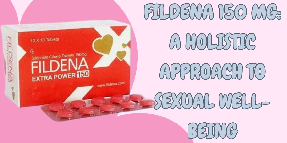 Fildena 150 Mg: A Holistic Approach to Sexual Well-being