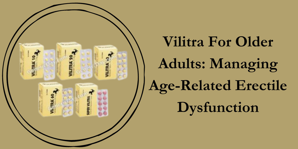 Vilitra For Older Adults: Managing Age-Related Erectile Dysfunction