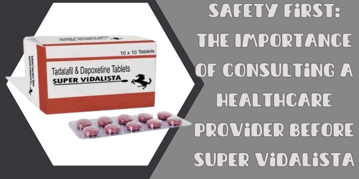 Safety First: The Importance of Consulting a Healthcare Provider Before Super Vidalista
