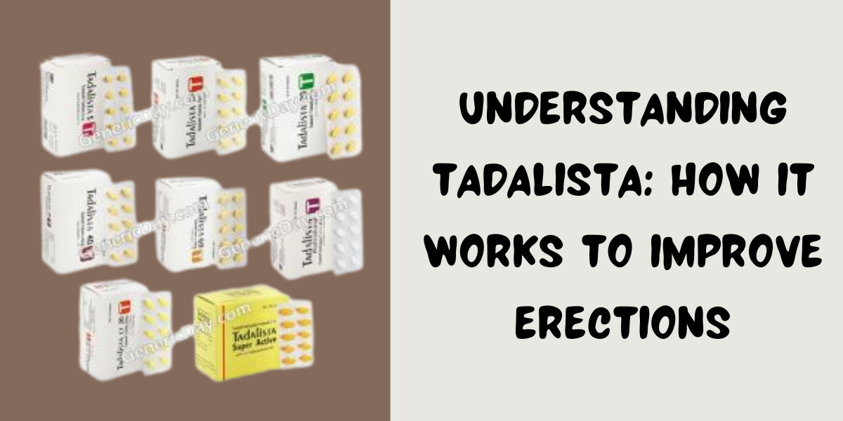 Understanding Tadalista: How It Works To Improve Erections