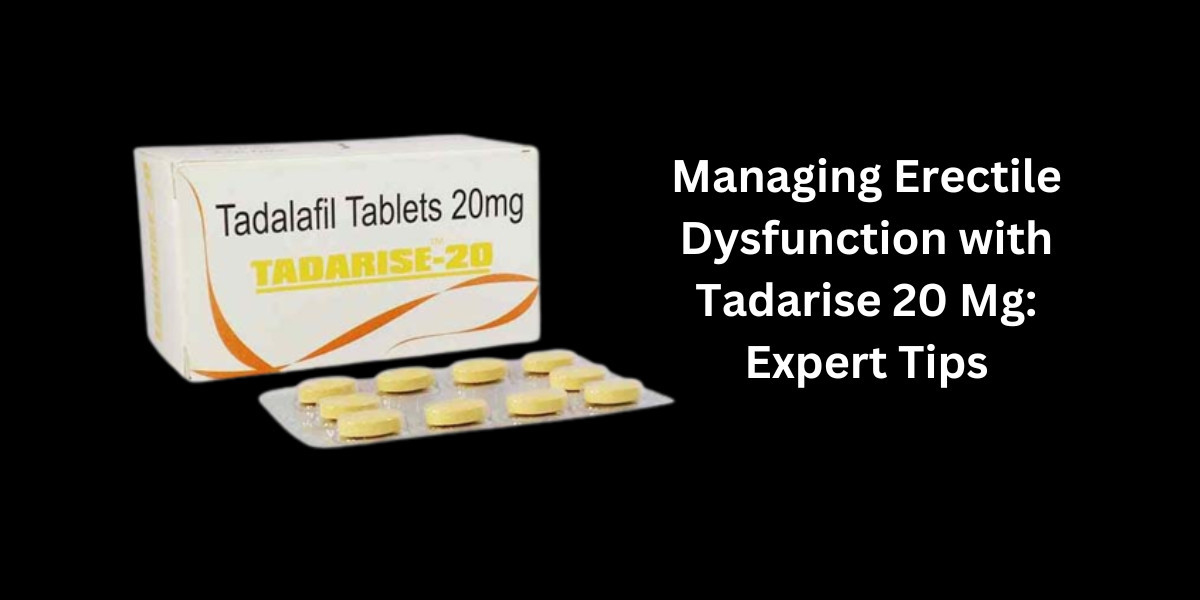 Managing Erectile Dysfunction with Tadarise 20 Mg: Expert Tips