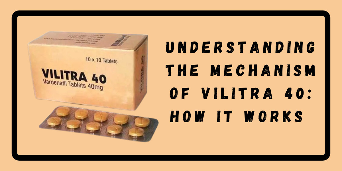 Understanding the Mechanism of Vilitra 40: How It Works