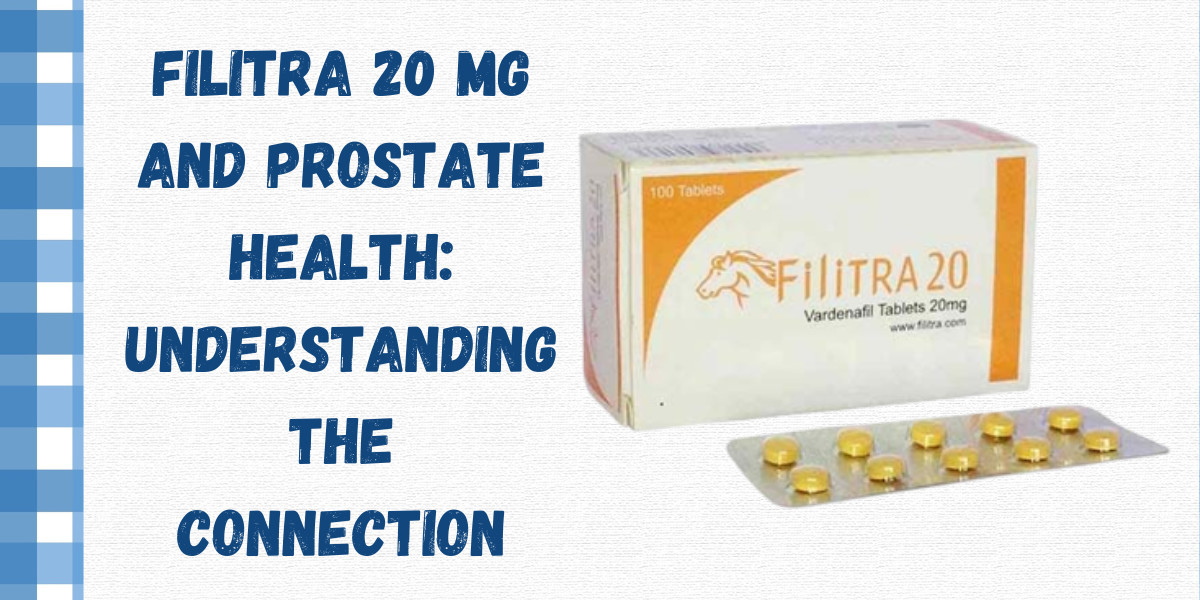 Filitra 20 Mg and Prostate Health: Understanding the Connection