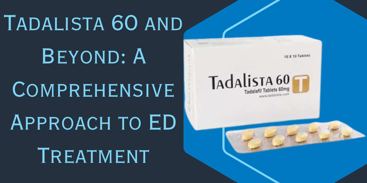 Tadalista 60 and Beyond: A Comprehensive Approach to ED Treatment