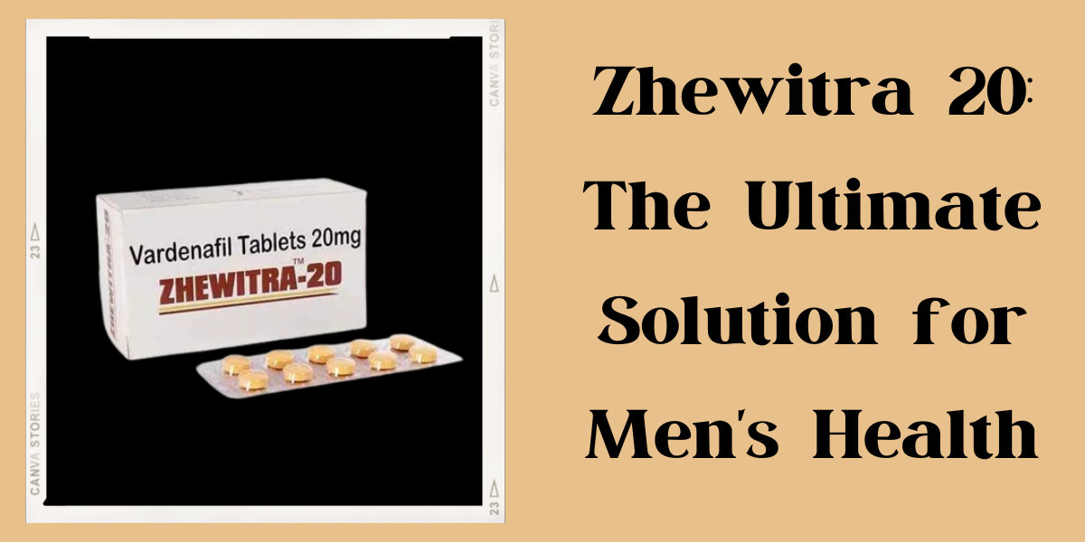 Zhewitra 20: The Ultimate Solution for Men's Health