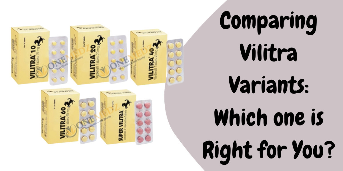 Comparing Vilitra Variants: Which one is Right for You?