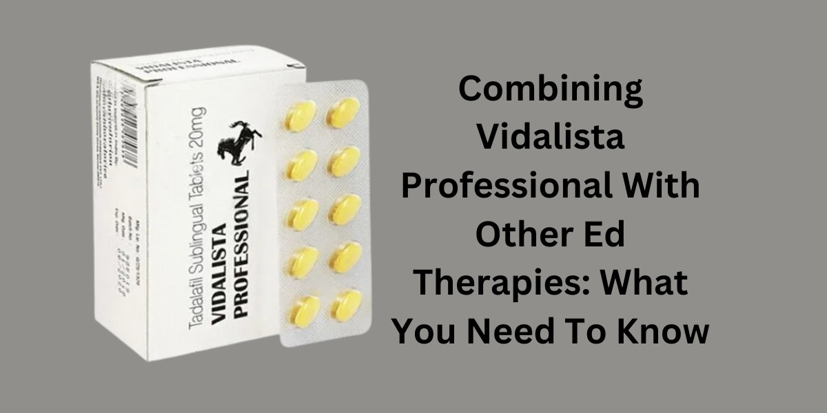 Combining Vidalista Professional With Other Ed Therapies: What You Need To Know