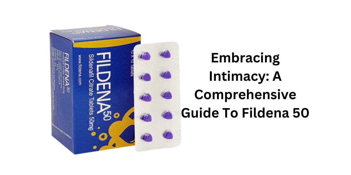 Embracing Intimacy: A Comprehensive Guide To Fildena 50