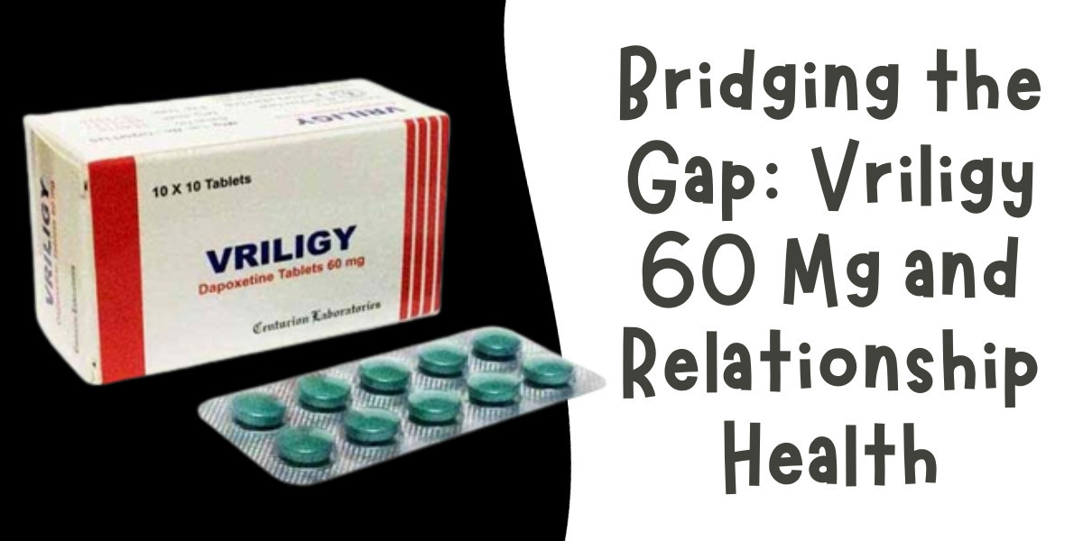 Bridging the Gap: Vriligy 60 Mg and Relationship Health