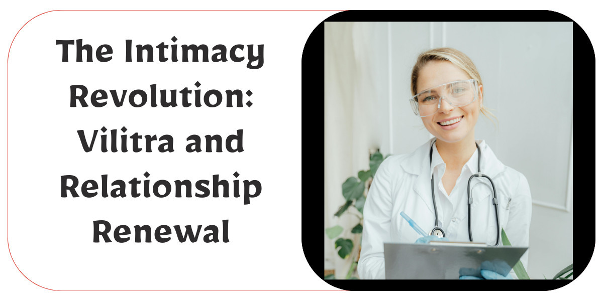 The Intimacy Revolution: Vilitra and Relationship Renewal