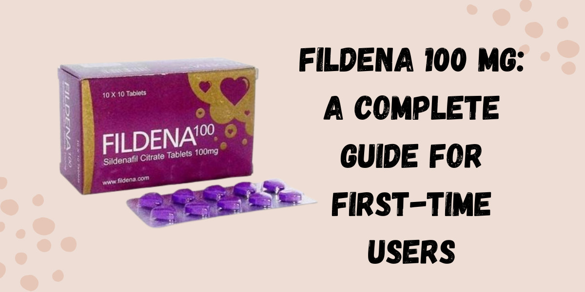 Fildena 100 Mg: A Complete Guide for First-Time Users