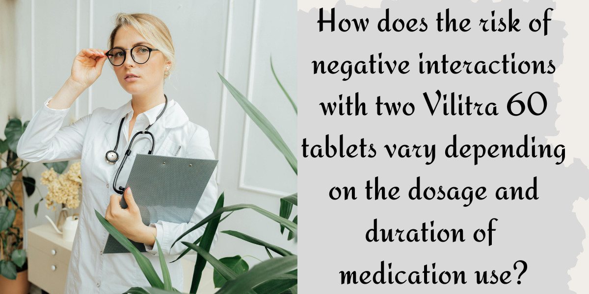 How does the risk of negative interactions with two Vilitra 60 tablets vary depending on the dosage and duration of medi