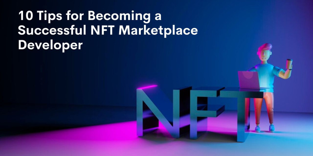 10 Tips for Becoming a Successful NFT Marketplace Developer