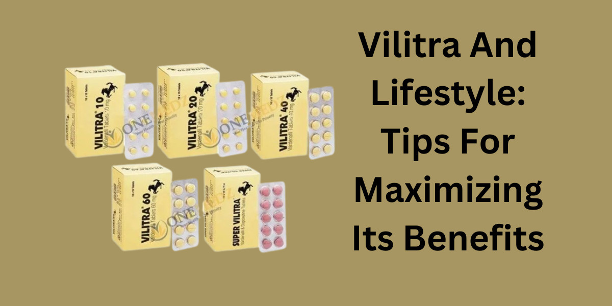 Vilitra And Lifestyle: Tips For Maximizing Its Benefits