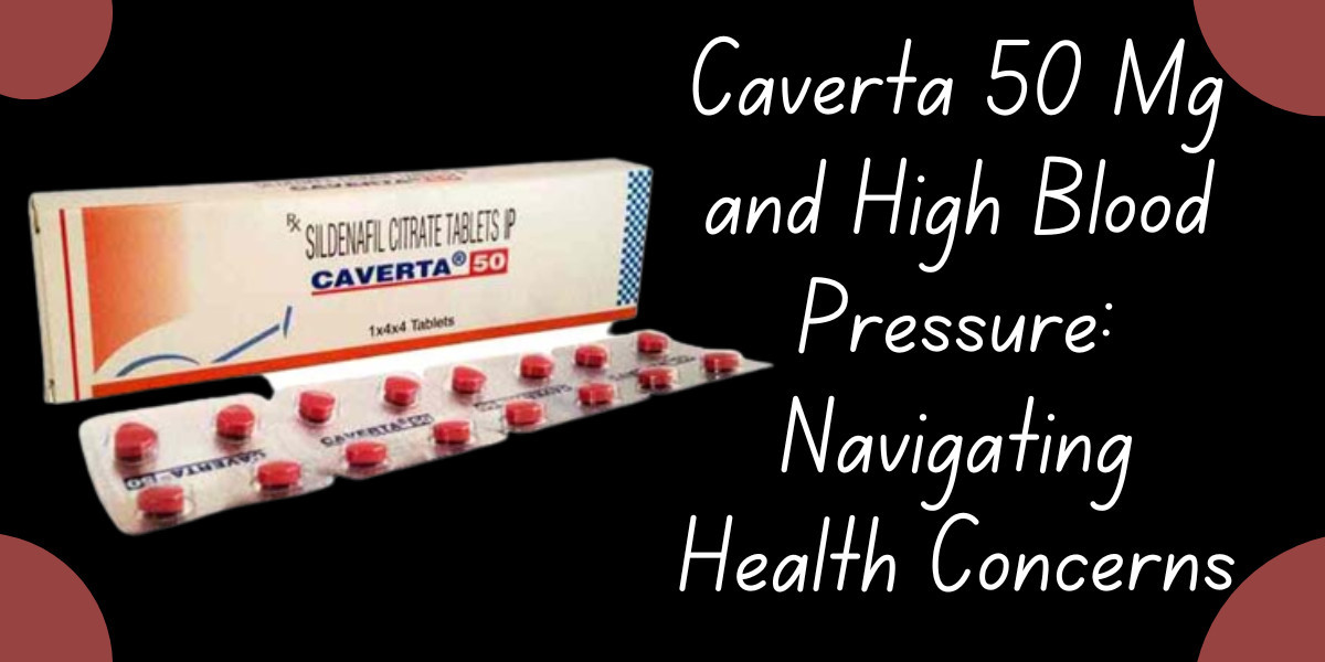 Caverta 50 Mg and High Blood Pressure: Navigating Health Concerns