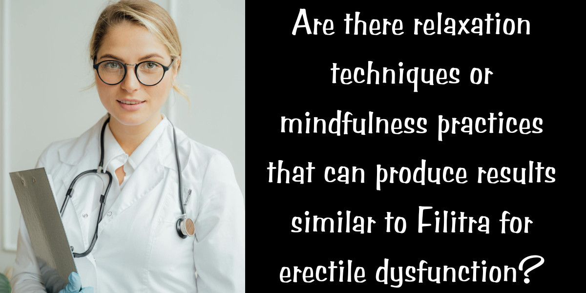 Are there relaxation techniques or mindfulness practices that can produce results similar to Filitra for erectile dysfun