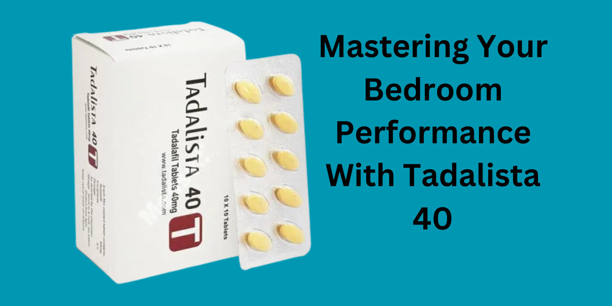Mastering Your Bedroom Performance With Tadalista 40