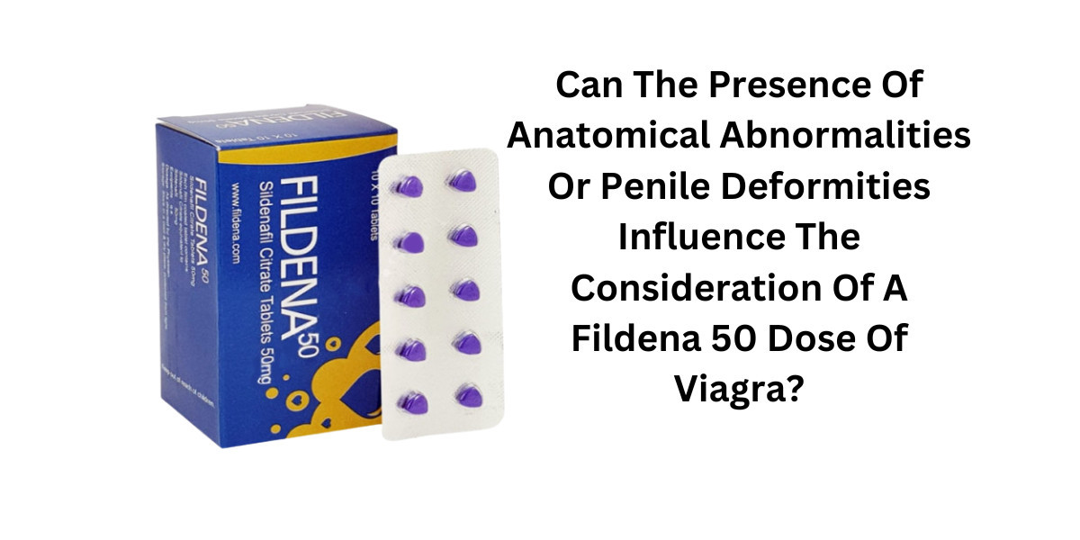 Can The Presence Of Anatomical Abnormalities Or Penile Deformities Influence The Consideration Of A Fildena 50 Dose Of V