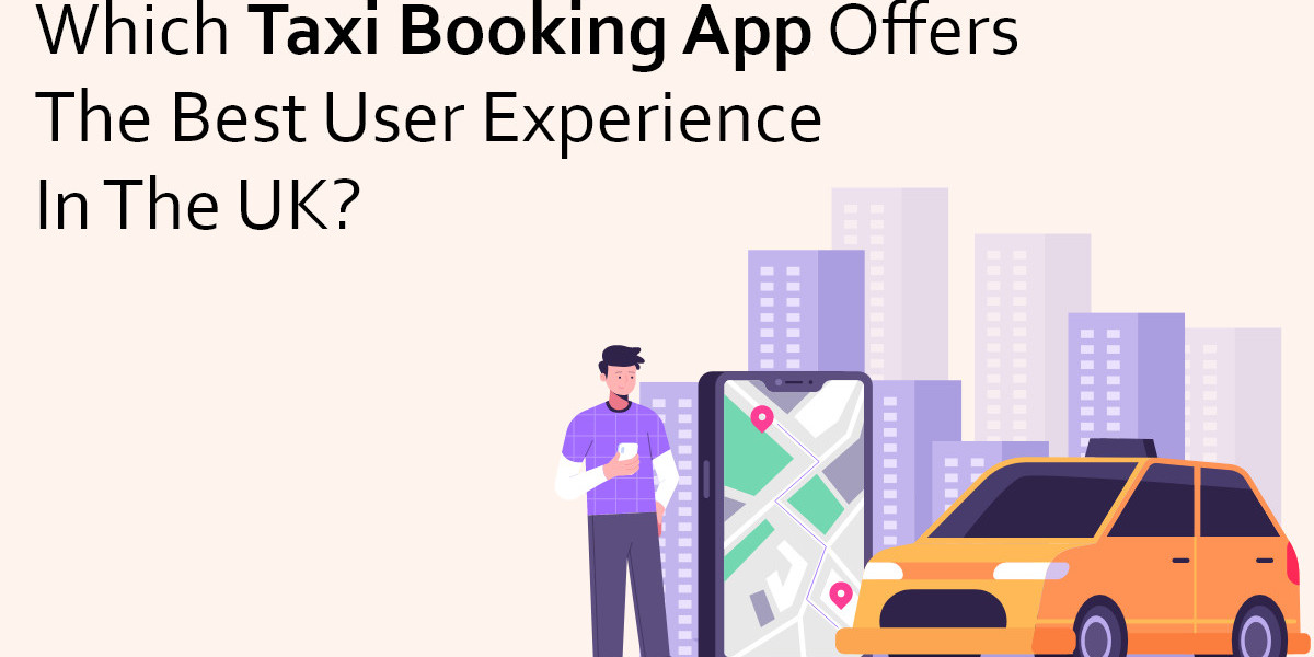 Which Taxi Booking App Offers the Best User Experience in the UK?