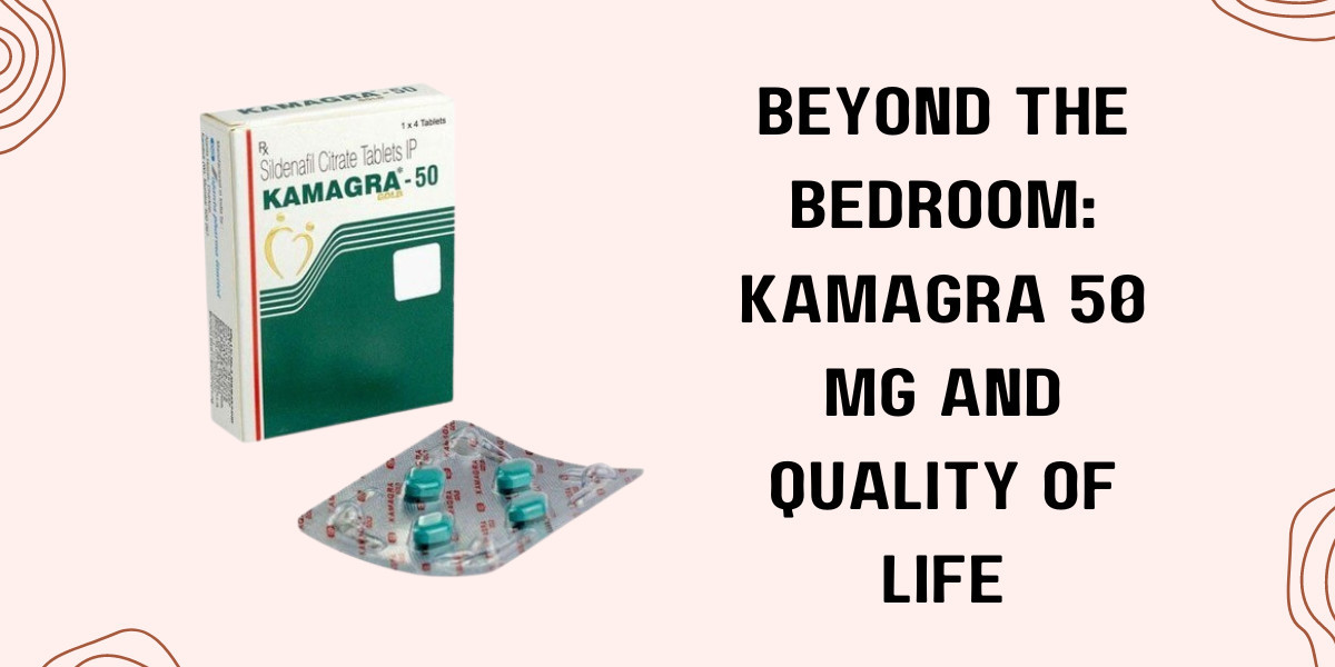 Beyond the Bedroom: Kamagra 50 Mg and Quality of Life