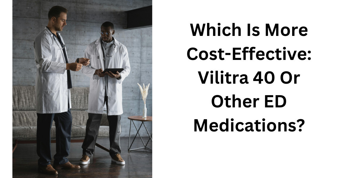 Which Is More Cost-Effective: Vilitra 40 Or Other ED Medications?