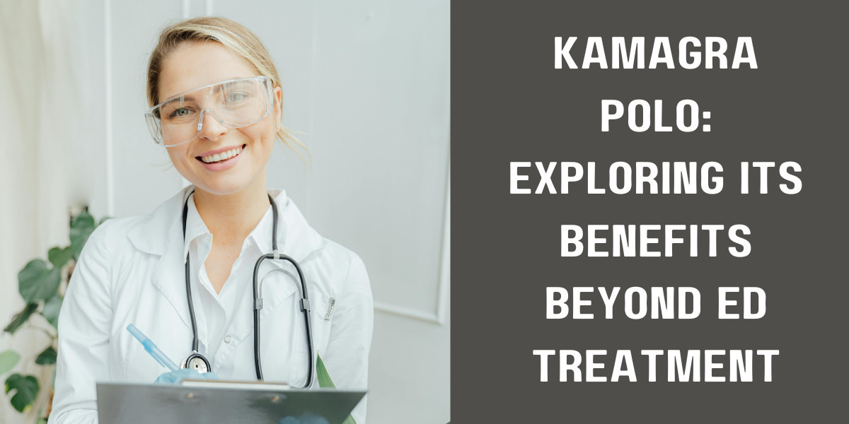 Kamagra Polo: Exploring Its Benefits beyond ED Treatment