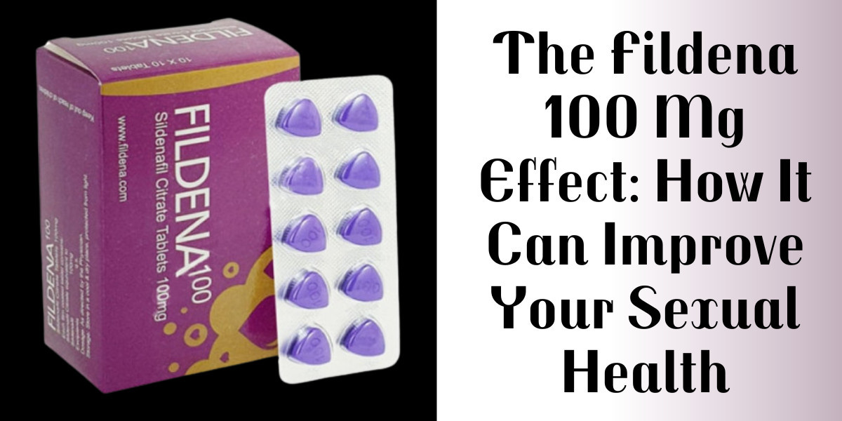 The Fildena 100 Mg Effect: How It Can Improve Your Sexual Health