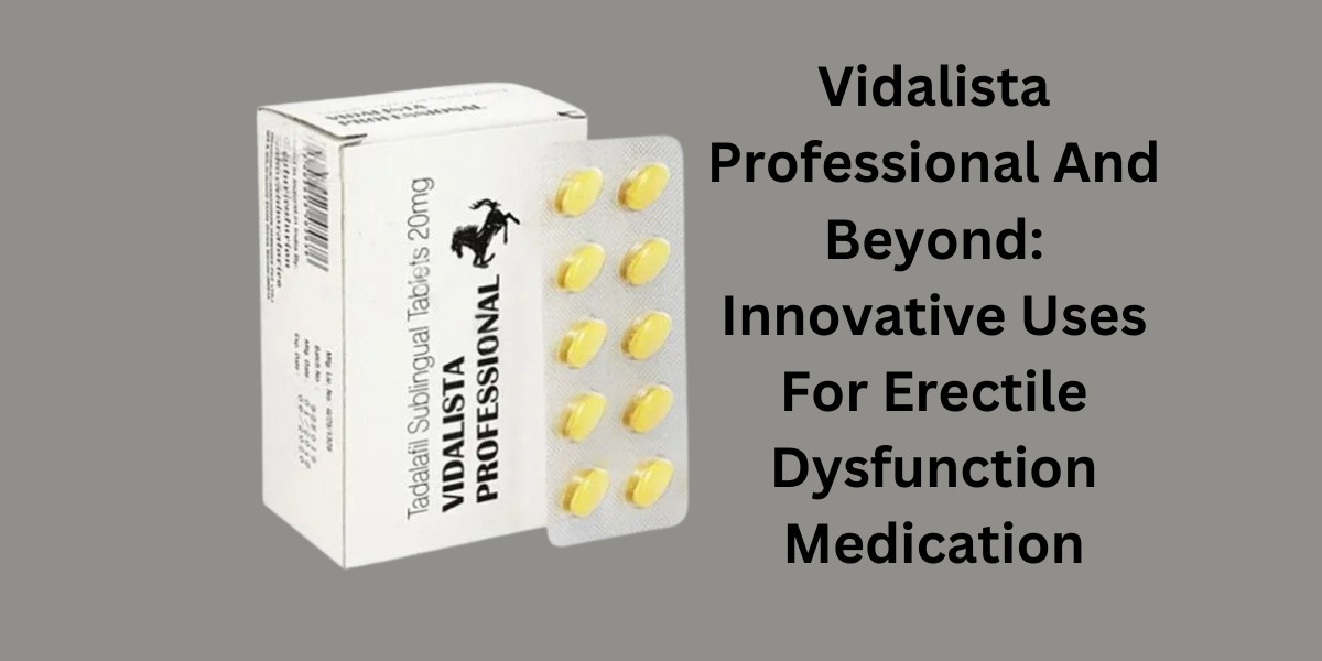 Vidalista Professional And Beyond: Innovative Uses For Erectile Dysfunction Medication
