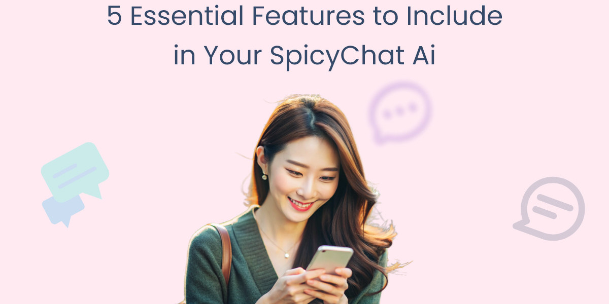 5 Essential Features to Include in Your SpicyChat Ai
