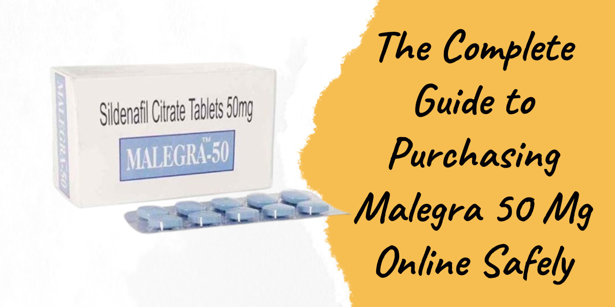 The Complete Guide to Purchasing Malegra 50 Mg Online Safely