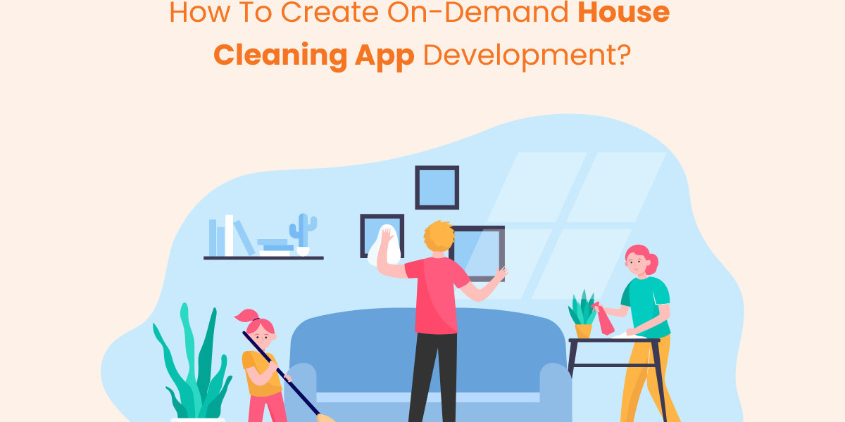 How To Create On-Demand House Cleaning App Development?