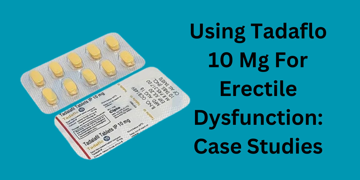 Using Tadaflo 10 Mg For Erectile Dysfunction: Case Studies