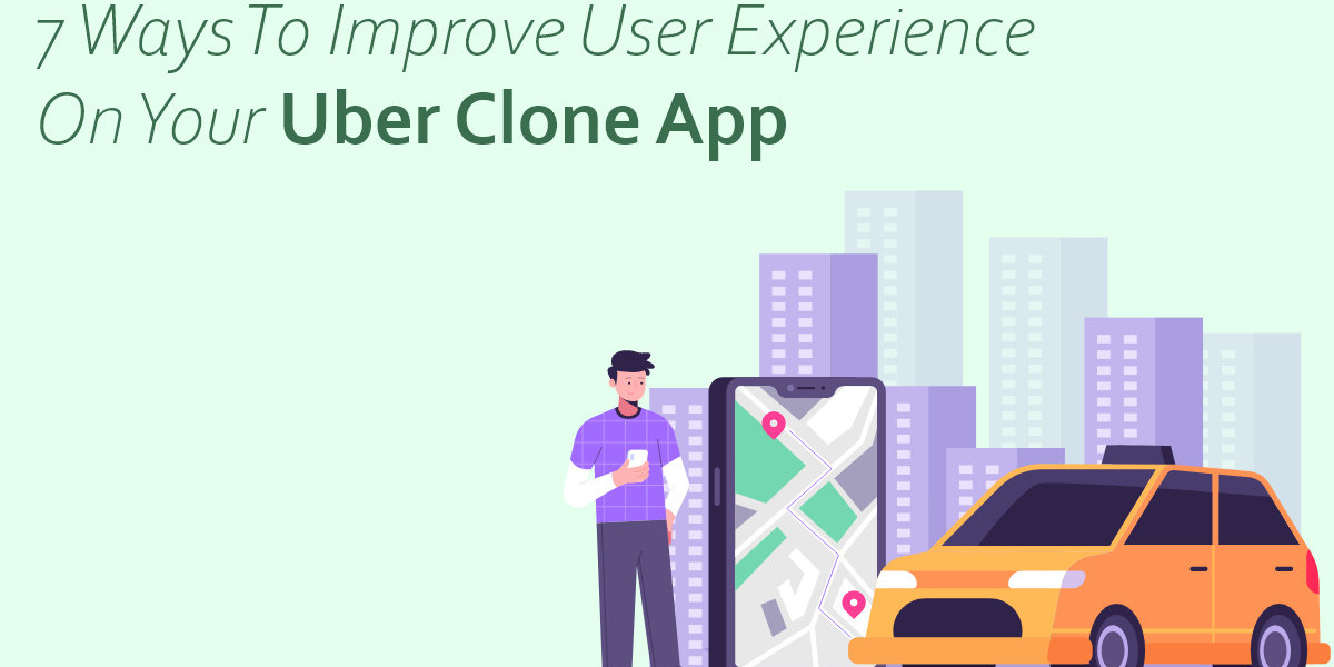 7 Ways to Improve User Experience on Your Uber Clone App