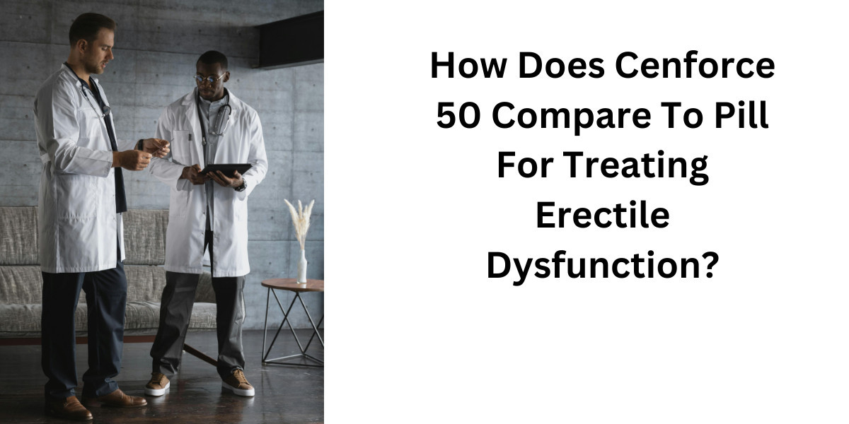 How Does Cenforce 50 Compare To Pill For Treating Erectile Dysfunction?