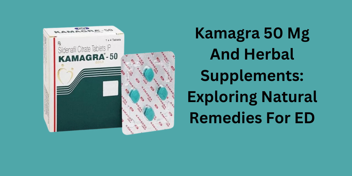 Kamagra 50 Mg And Herbal Supplements: Exploring Natural Remedies For ED
