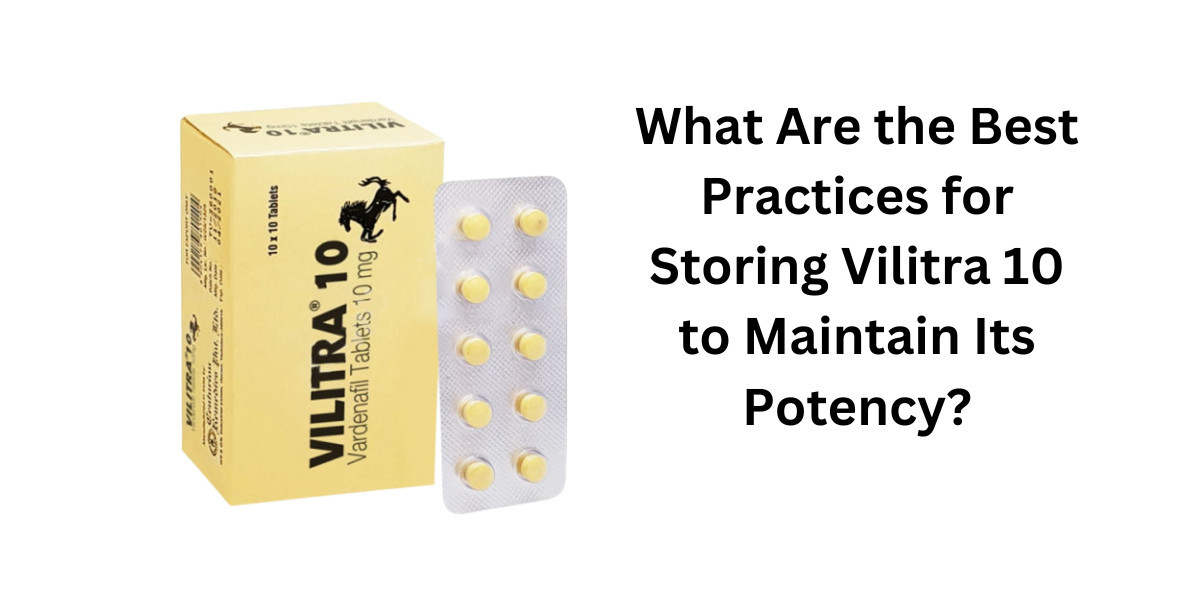 What Are the Best Practices for Storing Vilitra 10 to Maintain Its Potency?