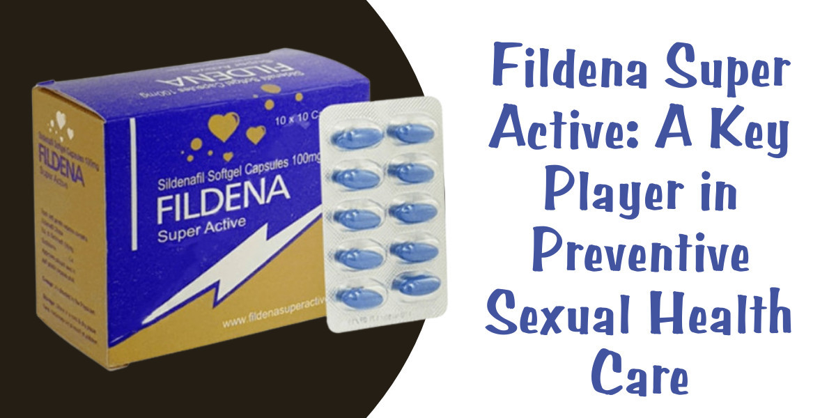 Fildena Super Active: A Key Player in Preventive Sexual Health Care