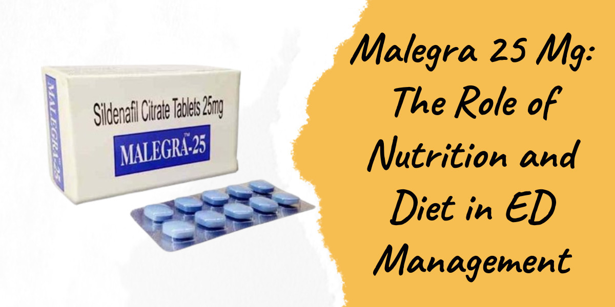 Malegra 25 Mg: The Role of Nutrition and Diet in ED Management