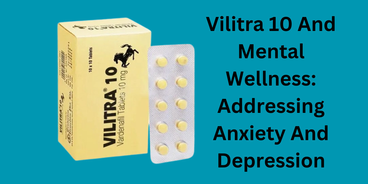 Vilitra 10 And Mental Wellness: Addressing Anxiety And Depression