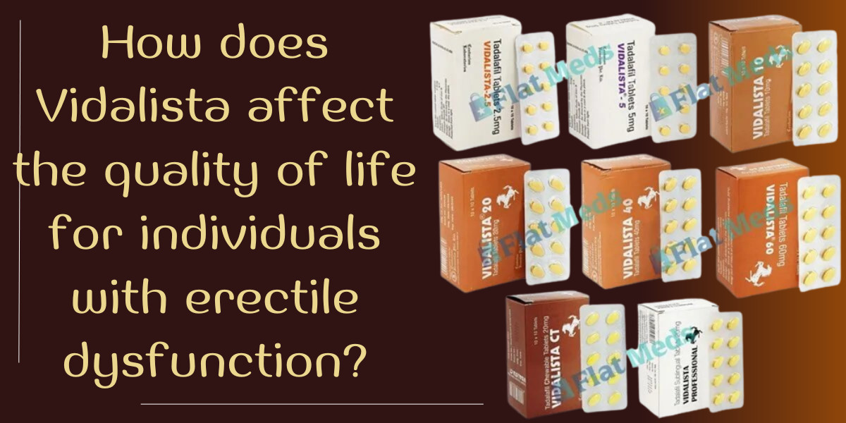 How does Vidalista affect the quality of life for individuals with erectile dysfunction?