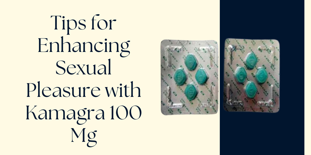 Tips for Enhancing Sexual Pleasure with Kamagra 100 Mg