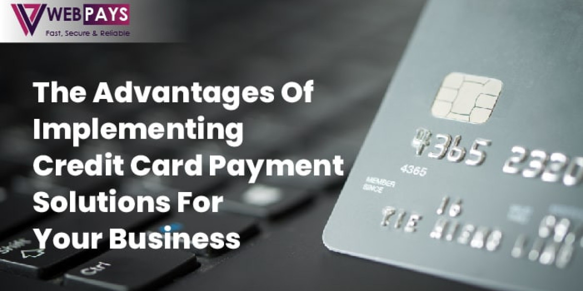 The Advantages of Implementing Credit Card Payment Solutions for Your Business