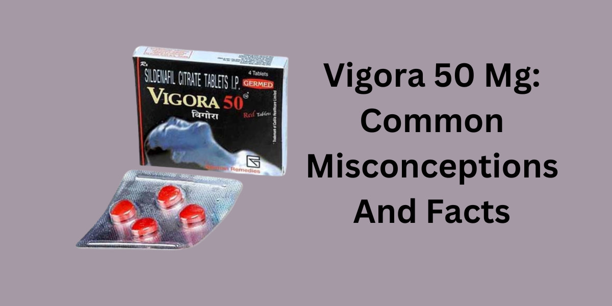 Vigora 50 Mg: Common Misconceptions And Facts