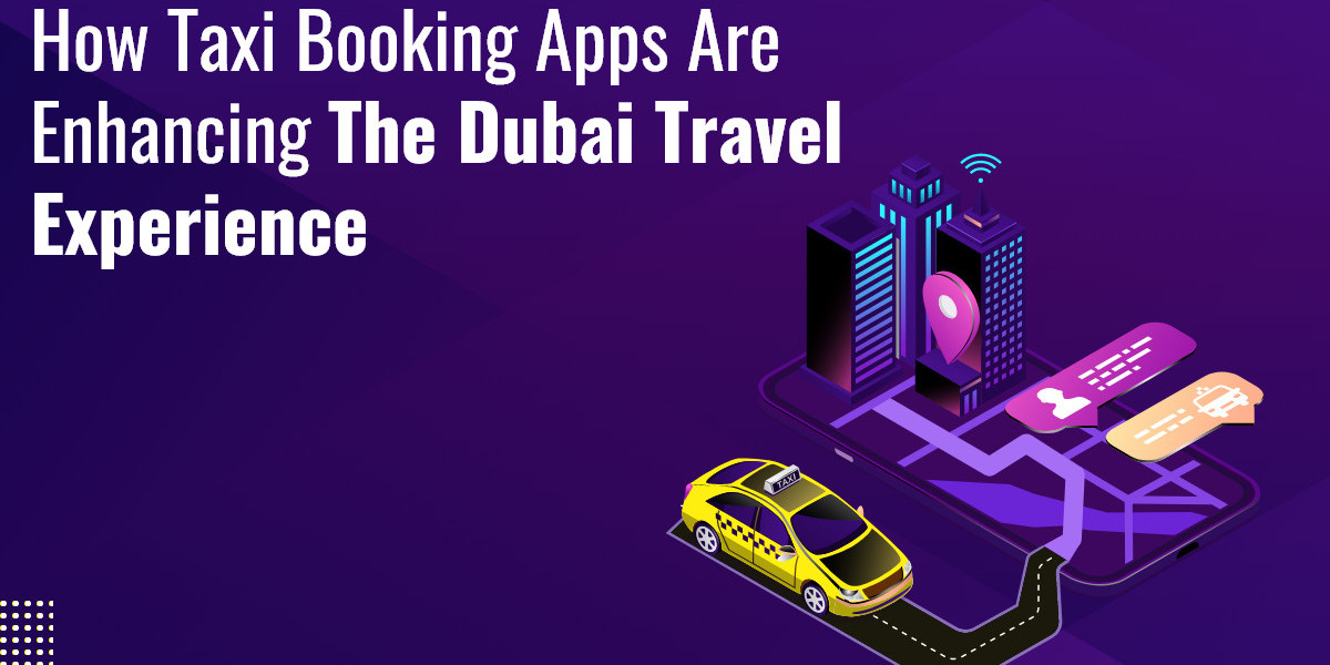 How Taxi Booking Apps are Enhancing the Dubai Travel Experience