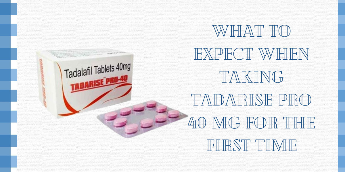 What to Expect When Taking Tadarise Pro 40 Mg for the First Time