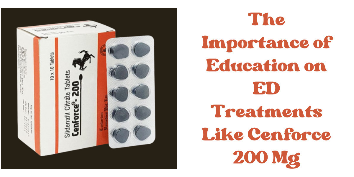 The Importance of Education on ED Treatments Like Cenforce 200 Mg