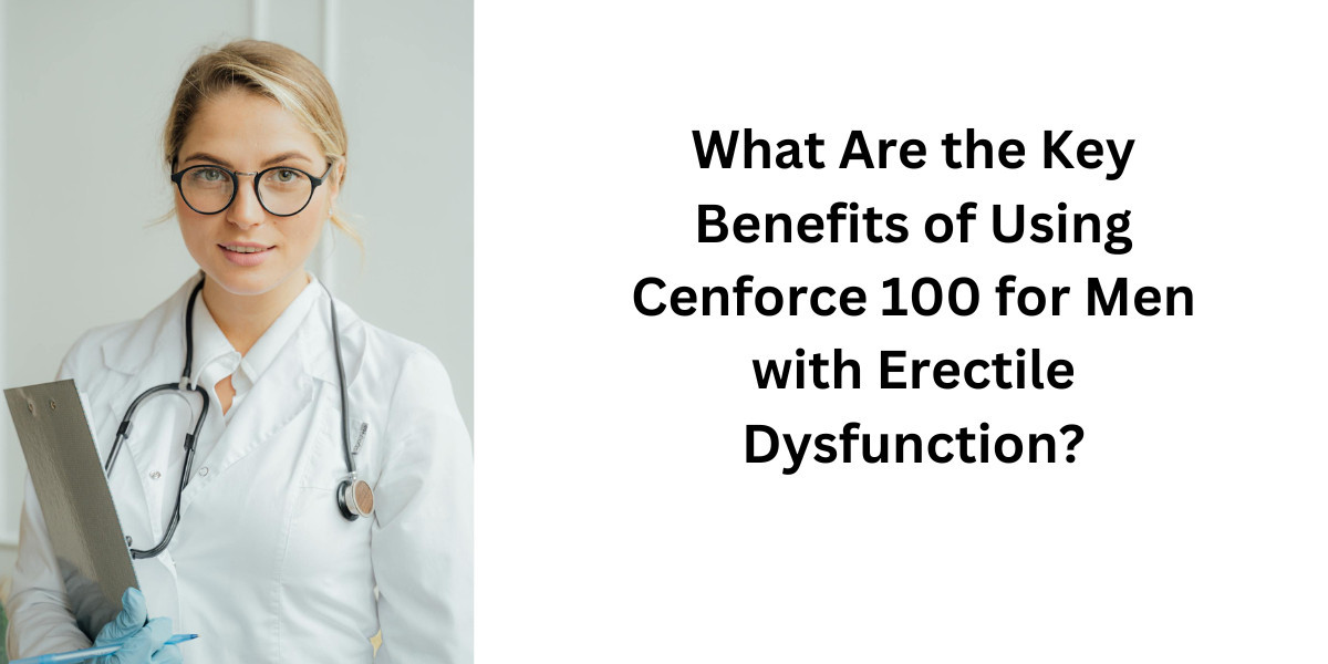 What Are the Key Benefits of Using Cenforce 100 for Men with Erectile Dysfunction?