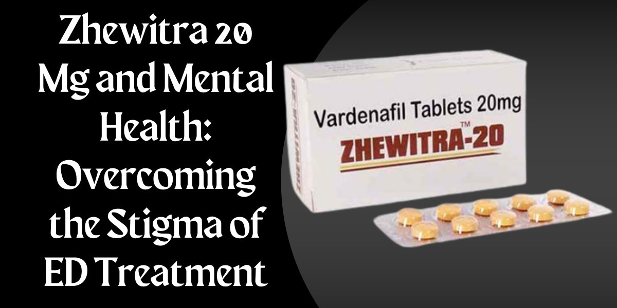 Zhewitra 20 Mg and Mental Health: Overcoming the Stigma of ED Treatment