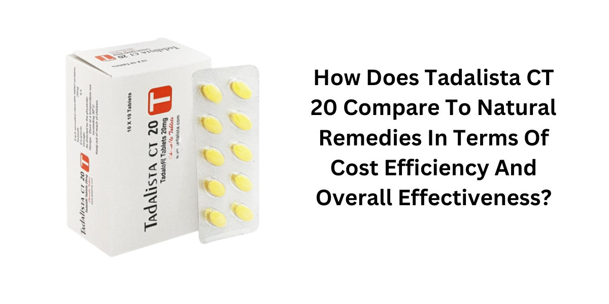 How Does Tadalista CT 20 Compare To Natural Remedies In Terms Of Cost Efficiency And Overall Effectiveness?